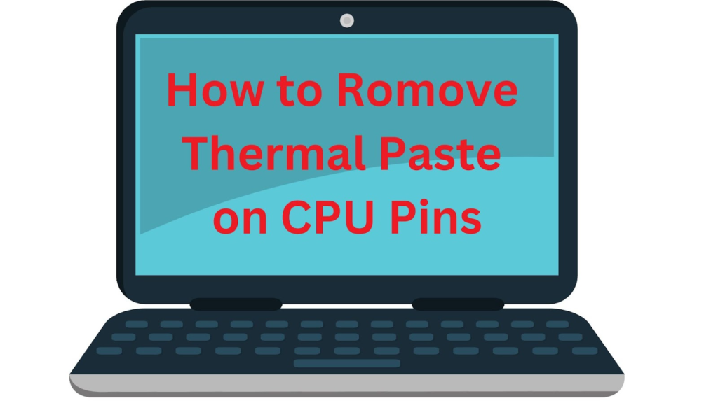 How to Remove Thermal Paste on CPU Pins
